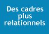 Des cadres plus relationnels