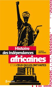 HISTOIRE DES INDEPENDANCES AFRICAINES et de ceux qui les ont faites