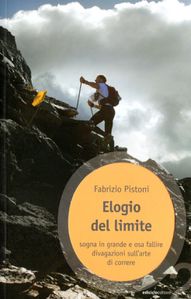 Elogio del limite. Sogna in grande e osa fallire. In un piccolo libro, le divagazioni sull'arte di correre, fondate su di un'esperienza al Tor des Géants