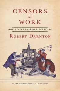 Darnton Censors at Work 978-0-393-24229-4