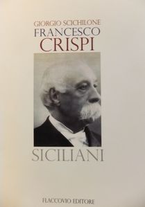 Francesco Crispi. Uno studio biografico coraggioso che va in controtendenza rispetto all'esaltazione retorica e all'ostracismo ideologico