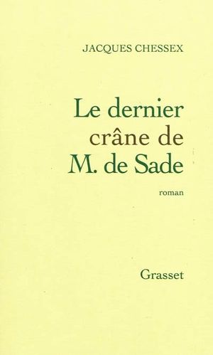 Jacques Chessex Le Dernier Crâne de M. de Sade