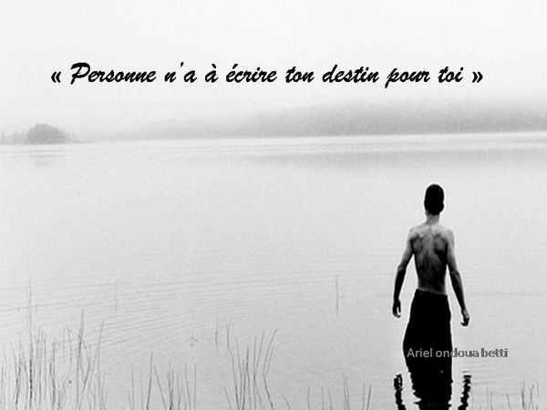 Personne n’a a écrire ton destin pour
