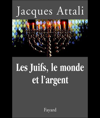 Jacques Attali. Les Juifs, le monde et l'argent