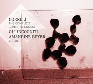 Corelli Concerti grossi Opus 6 Gli Incogniti Amandine Beyer